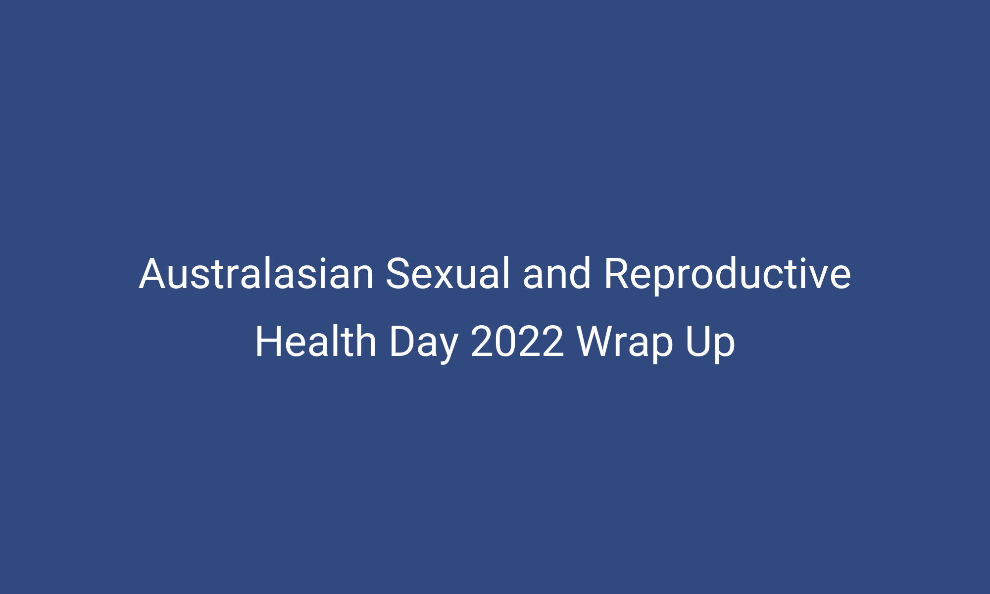 Australasian Sexual and Reproductive Health Day 2022 Wrap Up