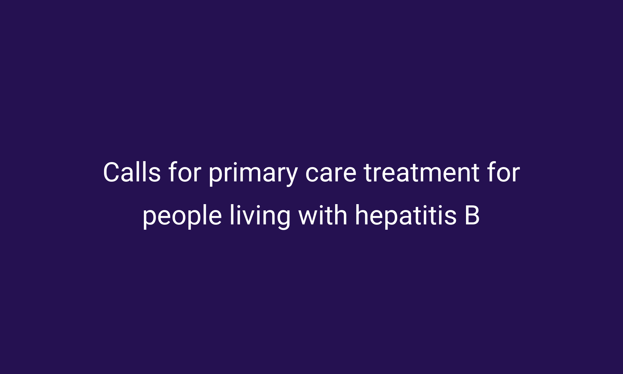 Calls For Primary Care Treatment For People Living With Hepatitis B ...