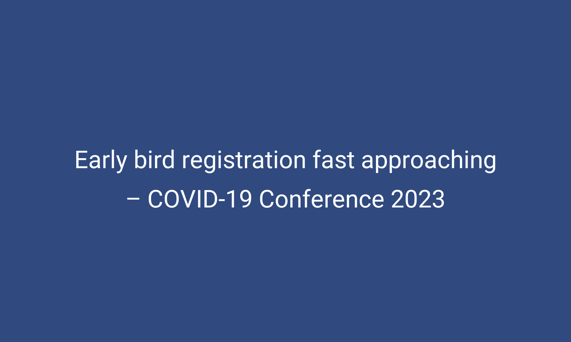 Early bird registration fast approaching COVID19 Conference 2023