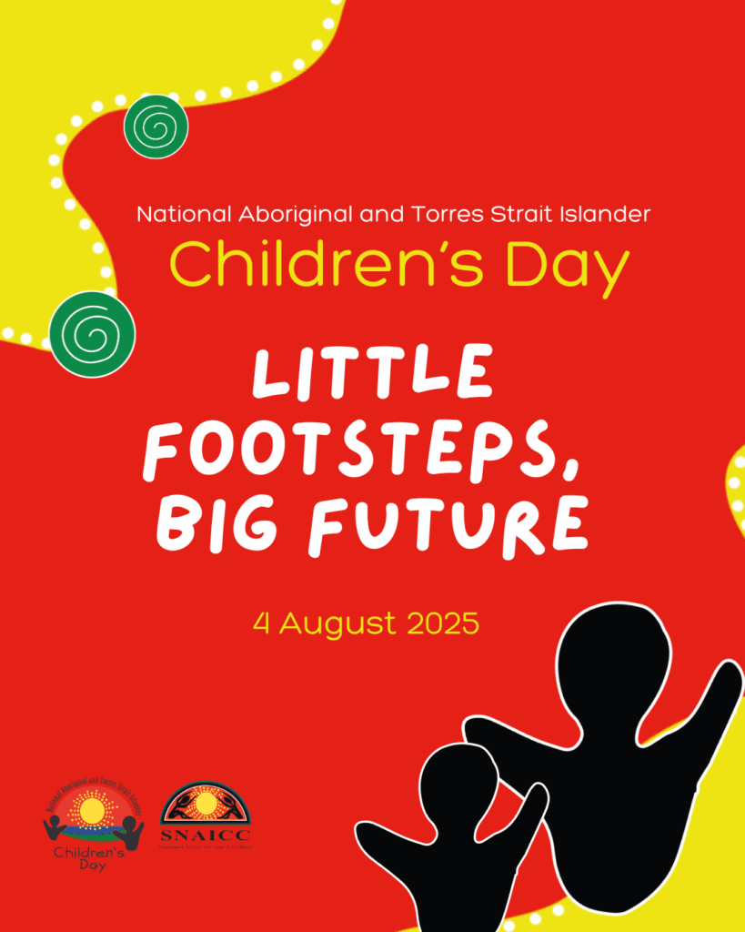 Natioanl Aboriginal and Torres Strait Islander Children's Day. Little Footsteps, Big future. 4 August 2025. Logos for Children's Day and SNAICC.